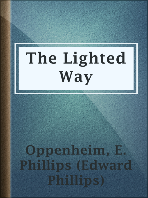 Title details for The Lighted Way by E. Phillips (Edward Phillips) Oppenheim - Available